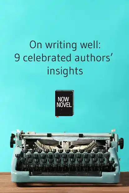 On writing well: 9 celebrated authors' insights