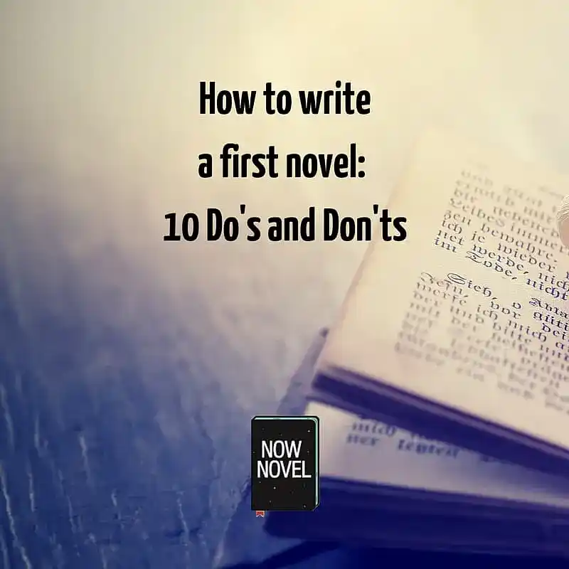 How to write a first novel: 10 Do's and Don'ts