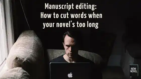 Manuscript editing: How to cut words when your novel's too long