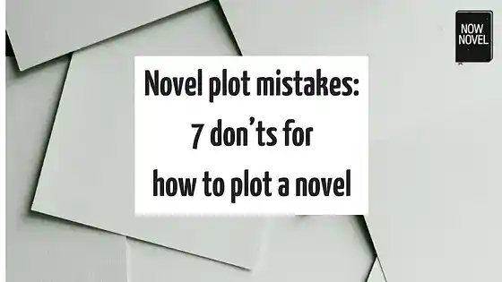 Novel plot mistakes: 7 don’ts for how to plot a novel