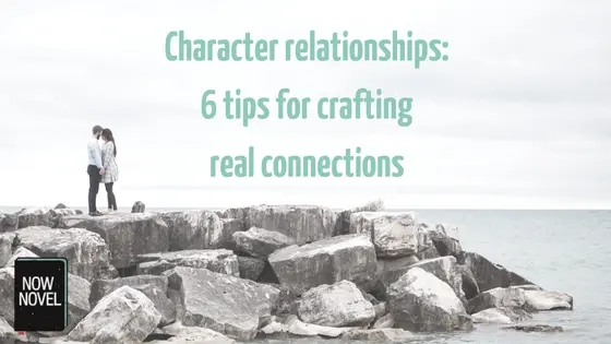 Character relationships: 6 tips for crafting real connections