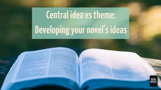 Central idea vs theme: Developing your novel's ideas