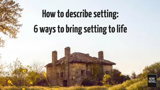 How to describe setting: 6 ways to bring setting to life