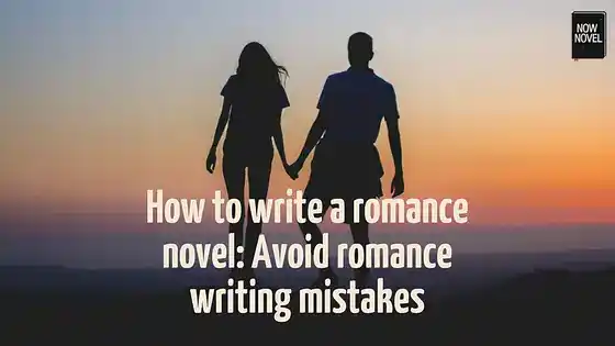 How to write a romance novel: Avoid romance writing mistakes