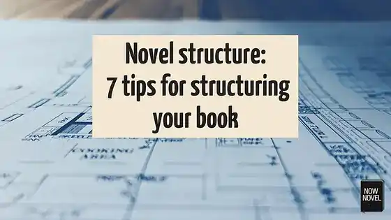 Novel structure: 7 tips for structuring your book