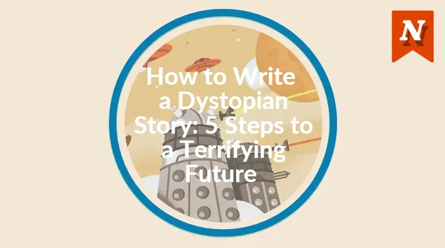 How to Write A Dystopian Story: 5 Steps to a Terrifying Future
